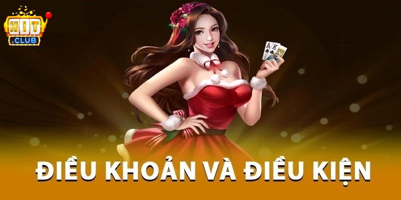 Điều Khoản Điều Kiện HITCLUB Những Quy Định Quan Trọng Điều khoản điều kiện chung khi tham gia HITCLUB