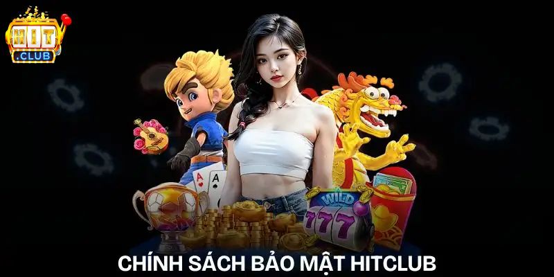 Chính Sách Bảo Mật HITCLUB Bảo Vệ Dữ Liệu Và Quyền Lợi Khách Hàng Quy trình xử lý vấn đề bảo mật trên HITCLUB